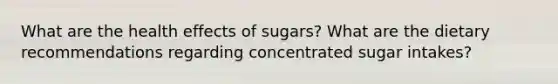 What are the health effects of sugars? What are the dietary recommendations regarding concentrated sugar intakes?