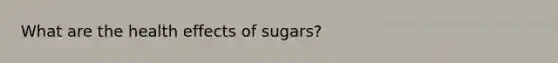 What are the health effects of sugars?