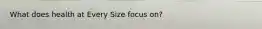 What does health at Every Size focus on?
