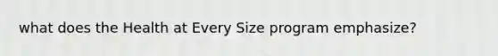 what does the Health at Every Size program emphasize?