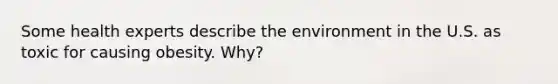 Some health experts describe the environment in the U.S. as toxic for causing obesity. Why?