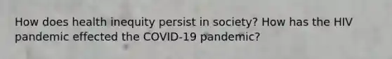 How does health inequity persist in society? How has the HIV pandemic effected the COVID-19 pandemic?