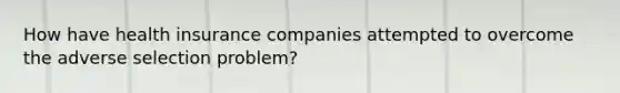 How have health insurance companies attempted to overcome the adverse selection problem?