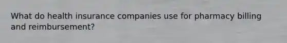 What do health insurance companies use for pharmacy billing and reimbursement?
