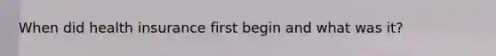 When did health insurance first begin and what was it?