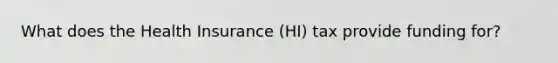 What does the Health Insurance (HI) tax provide funding for?