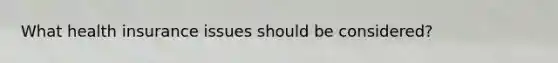 What health insurance issues should be considered?
