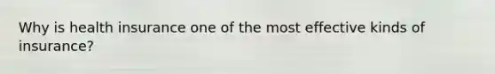 Why is health insurance one of the most effective kinds of insurance?