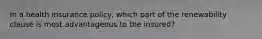 In a health insurance policy, which part of the renewability clause is most advantageous to the insured?