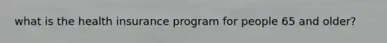 what is the health insurance program for people 65 and older?