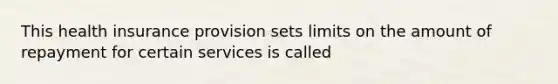 This health insurance provision sets limits on the amount of repayment for certain services is called