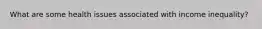 What are some health issues associated with income inequality?