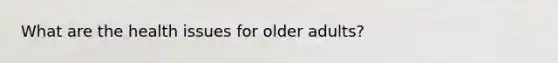 What are the health issues for older adults?