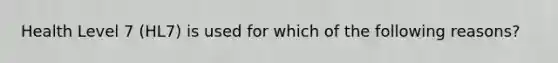 Health Level 7 (HL7) is used for which of the following reasons?