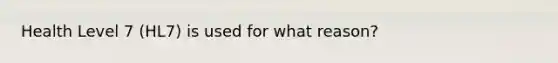 Health Level 7 (HL7) is used for what reason?