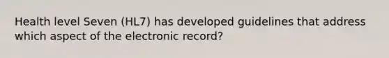 Health level Seven (HL7) has developed guidelines that address which aspect of the electronic record?