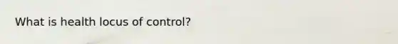 What is health locus of control?