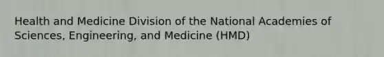 Health and Medicine Division of the National Academies of Sciences, Engineering, and Medicine (HMD)