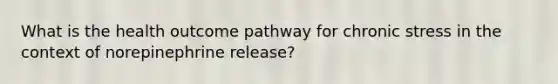 What is the health outcome pathway for chronic stress in the context of norepinephrine release?