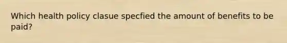 Which health policy clasue specfied the amount of benefits to be paid?
