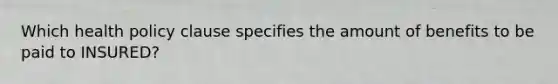 Which health policy clause specifies the amount of benefits to be paid to INSURED?