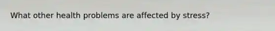 What other health problems are affected by stress?