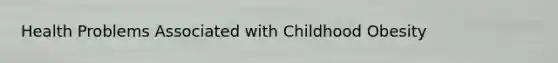 Health Problems Associated with Childhood Obesity