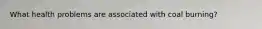 What health problems are associated with coal burning?