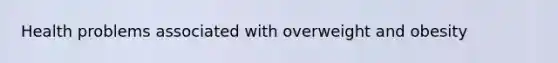 Health problems associated with overweight and obesity