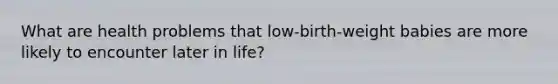 What are health problems that low-birth-weight babies are more likely to encounter later in life?