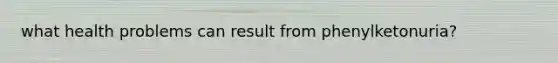what health problems can result from phenylketonuria?
