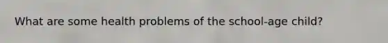 What are some health problems of the school-age child?