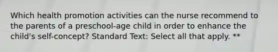 Which health promotion activities can the nurse recommend to the parents of a preschool-age child in order to enhance the child's self-concept? Standard Text: Select all that apply. **