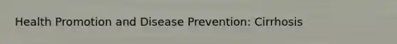 Health Promotion and Disease Prevention: Cirrhosis