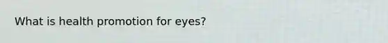 What is health promotion for eyes?