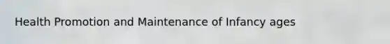 Health Promotion and Maintenance of Infancy ages