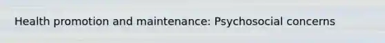 Health promotion and maintenance: Psychosocial concerns