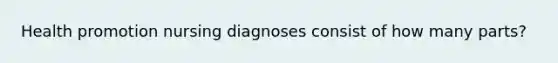 Health promotion nursing diagnoses consist of how many parts?