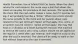 Health Promotion: Use of Infant/Child Car Seats: When the client returns for cast removal, the nurse uses a doll that allows the client to role-play the procedure of cast removal. The nurse tells the client that the cast-cutter makes a noise, but if it touches her leg, it will probably feel like a "tickle." What instructions should the nurse provide to the client and her parents about care related to the cast removal? (Select all that apply. One, some, or all options may be correct.). Select all that apply: She may feel heat or a vibration or a tickle during the removal. The machine to remove the cast is very noisy. Lotions should not be applied on the legs for 1 week after cast removal. Skin might be scaly or dry after the cast is removed. The client will be ready to walk on her foot without issue once the cast is removed.