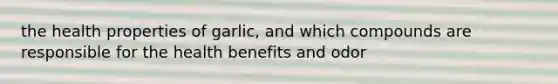 the health properties of garlic, and which compounds are responsible for the health benefits and odor