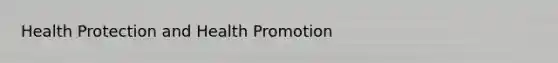 Health Protection and <a href='https://www.questionai.com/knowledge/kKSBgjB6Il-health-promotion' class='anchor-knowledge'>health promotion</a>