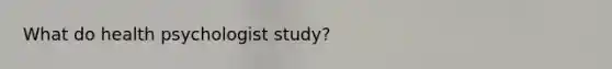 What do health psychologist study?