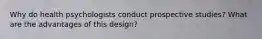 Why do health psychologists conduct prospective studies? What are the advantages of this design?