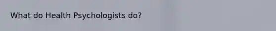What do Health Psychologists do?