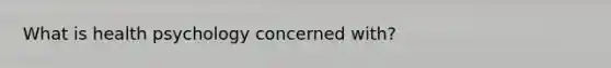 What is health psychology concerned with?