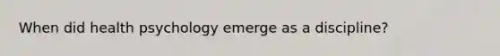When did health psychology emerge as a discipline?