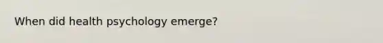 When did health psychology emerge?