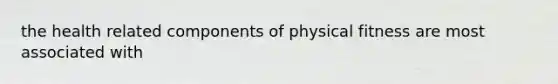 the health related components of physical fitness are most associated with