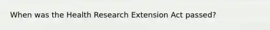 When was the Health Research Extension Act passed?