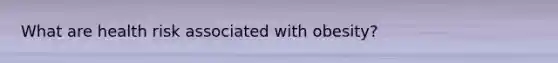 What are health risk associated with obesity?